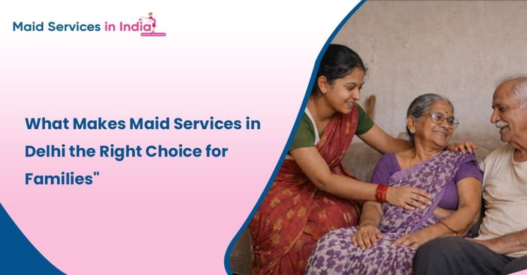 What Makes Maid Services in Delhi the Right Choice in 2026