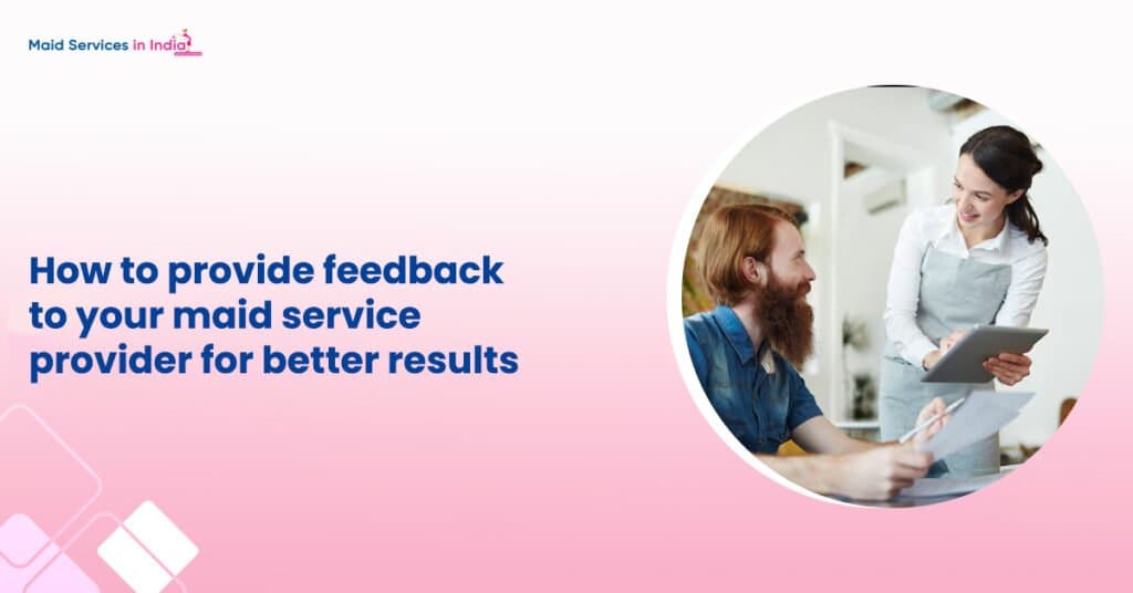 How to provide feedback to your maid service provider for better results