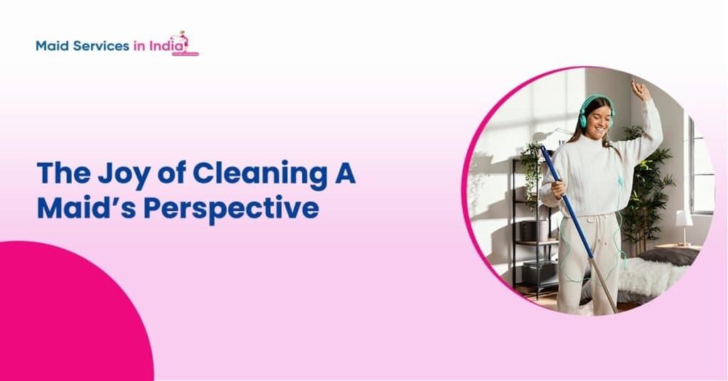 The Joy of Cleaning: A Maid’s Perspective