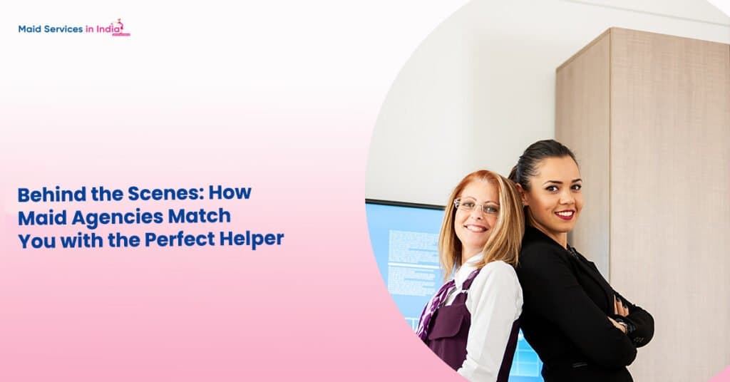 Behind the Scenes: How Maid Agencies Match You with the Perfect Helper