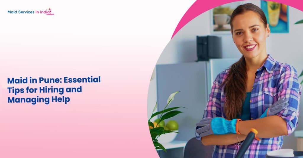 Maid in Pune: Essential Tips for Hiring and Managing Help