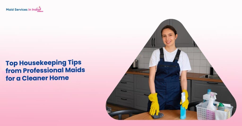 Top Housekeeping Tips from Professional Maids for a Cleaner Home