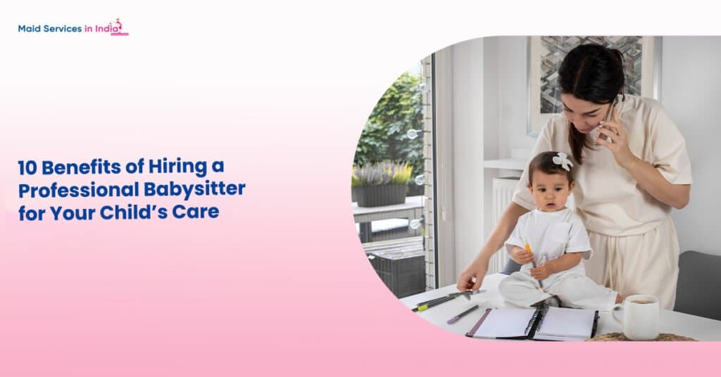 10 Benefits of Hiring a Professional Babysitter for Your Childβs Care