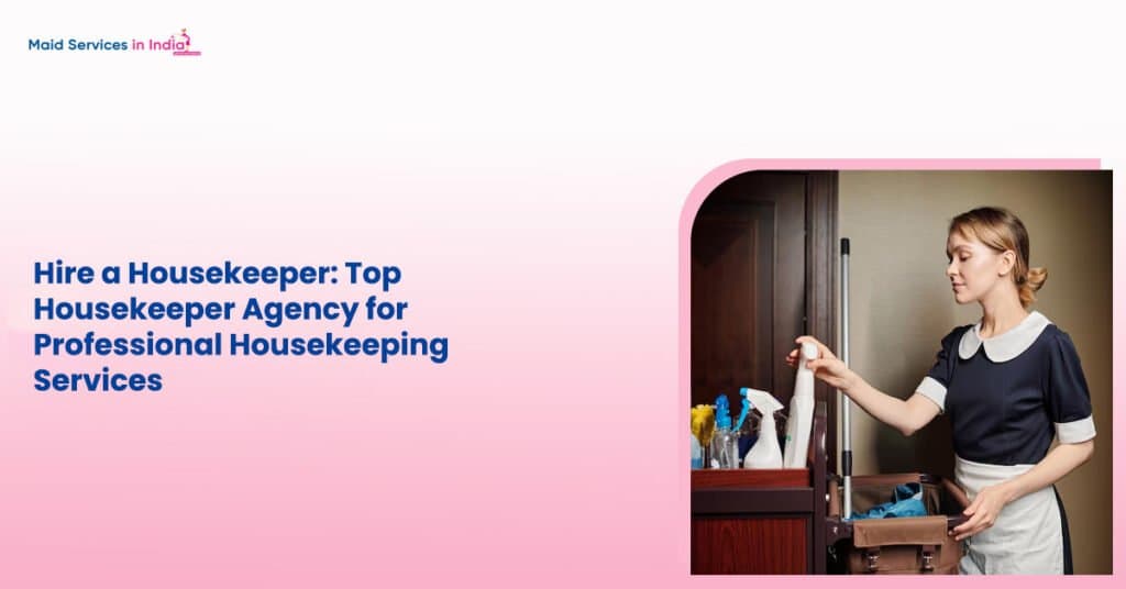 Hire a Housekeeper: Top Housekeeper Agency for Professional Housekeeping Services