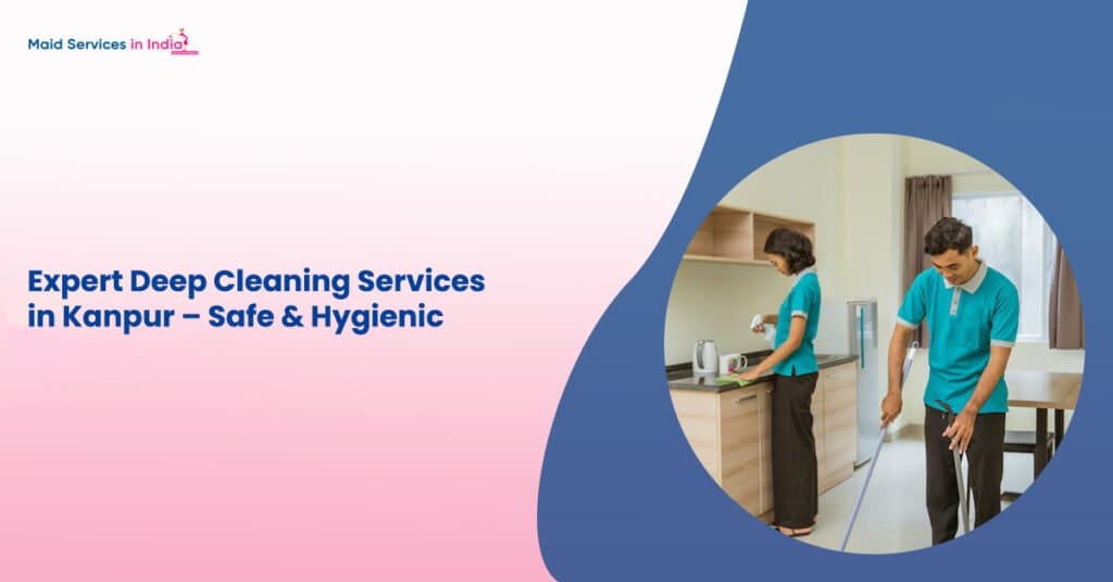 Expert Deep Cleaning Services in Kanpur – Safe & Hygienic
