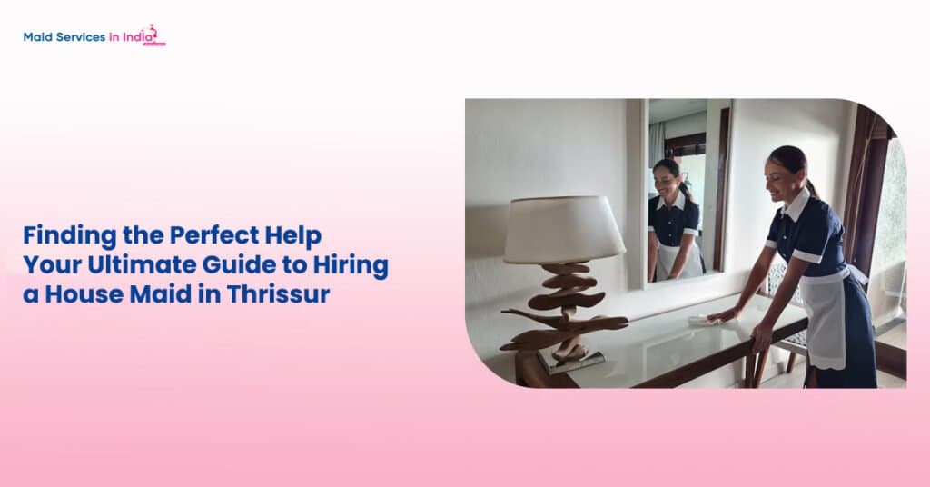 Finding the Perfect Help: Your Ultimate Guide to Hiring a House Maid in Thrissur
