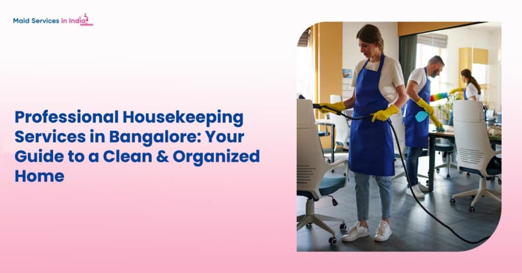Professional Housekeeping Services in Bangalore: Your Guide to a Clean & Organized Home