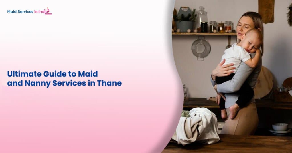 Ultimate Guide to Maid and Nanny Services in Thane