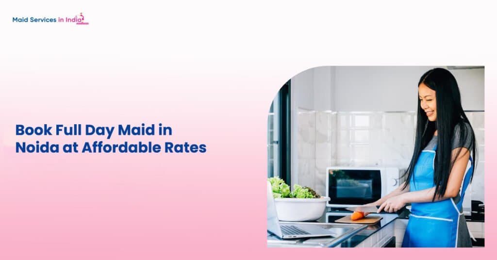 Book Full Day Maid in Noida at Affordable Rates