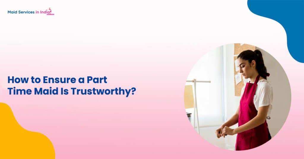 How to Ensure a Part-Time Maid Is Trustworthy?