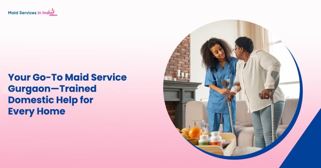 Your Go-To Maid Service Gurgaon—Trained Domestic Help for Every Home
