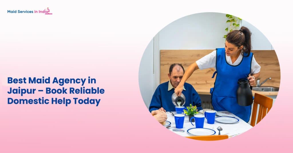 Best Maid Agency in Jaipur – Book Reliable Domestic Help Today