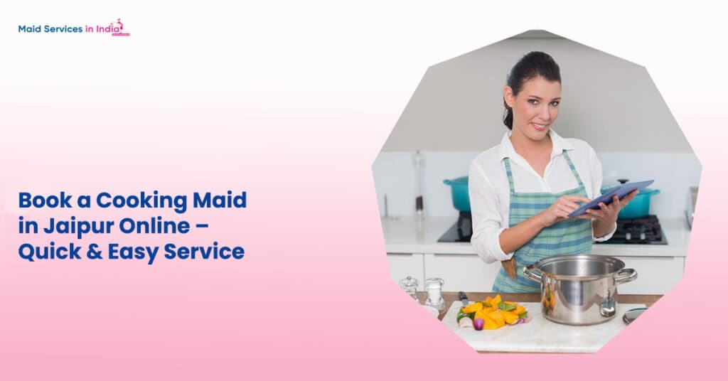Book a Cooking Maid in Jaipur Online – Quick & Easy Service