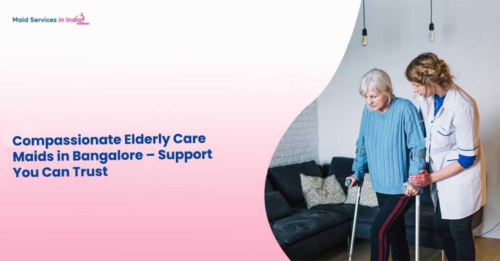 Compassionate Elderly Care Maids in Bangalore β Support You Can Trust