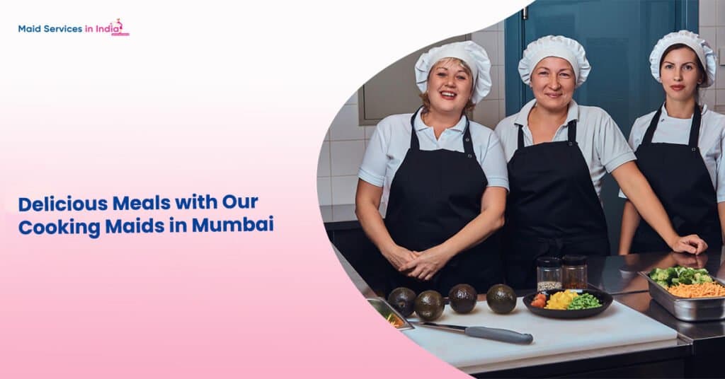 Delicious Meals with Our Cooking Maids in Mumbai