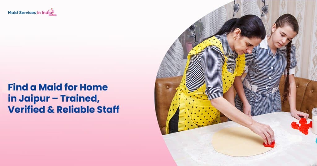 Find a Maid for Home in Jaipur – Trained, Verified & Reliable Staff