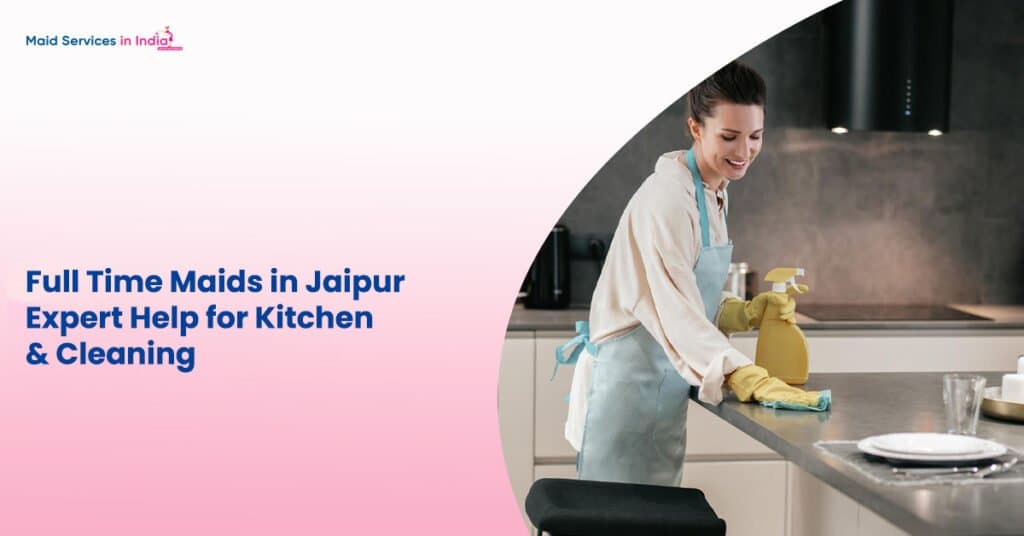 Full Time Maids in Jaipur β Expert Help for Kitchen & Cleaning