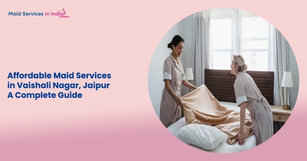 Affordable Maid Services in Vaishali Nagar, Jaipur – A Complete Guide