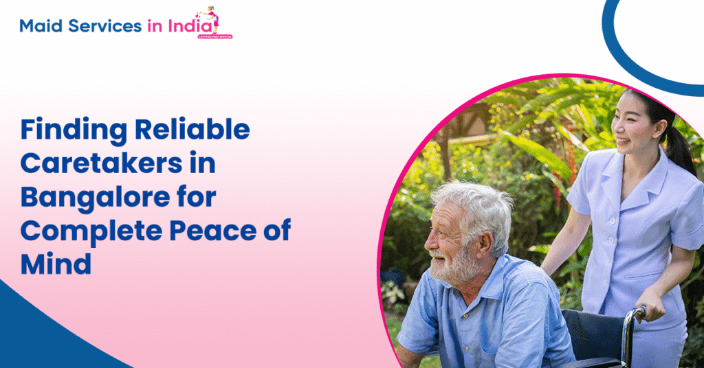 Finding Reliable Caretakers in Bangalore for Complete Peace of Mind
