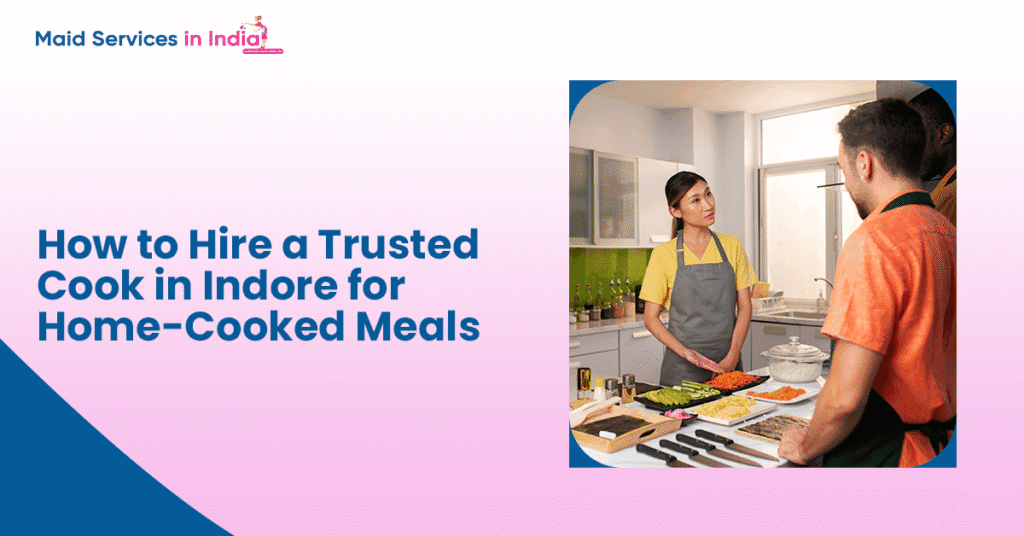 How to Hire a Trusted Cook in Indore for Home-Cooked Meals