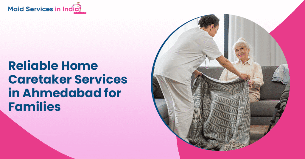 Reliable Home Caretaker Services in Ahmedabad for Families