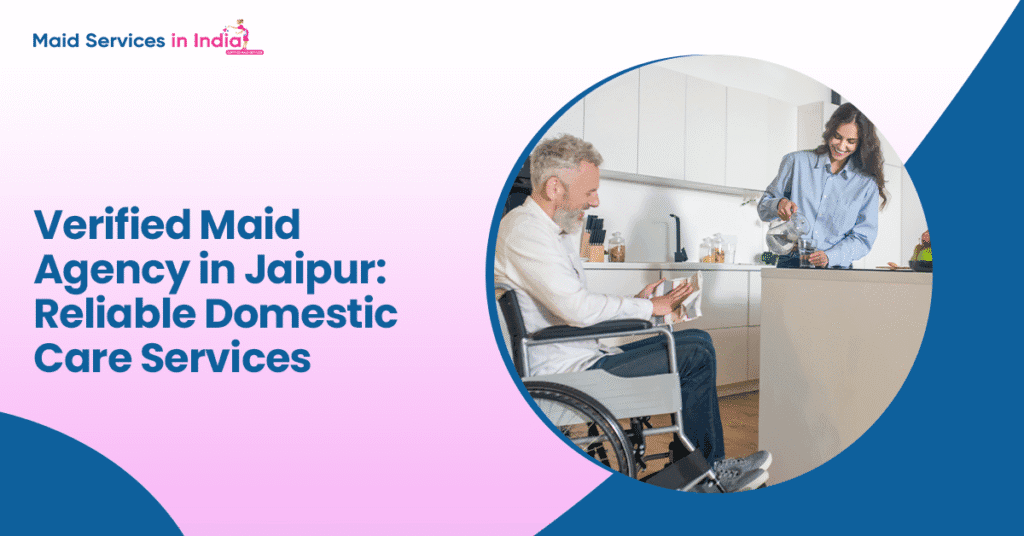 Verified Maid Agency in Jaipur: Reliable Domestic Care Services