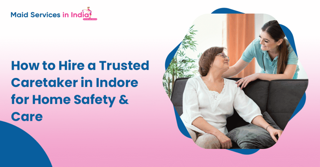 How to Hire a Trusted Caretaker in Indore for Home Safety & Care