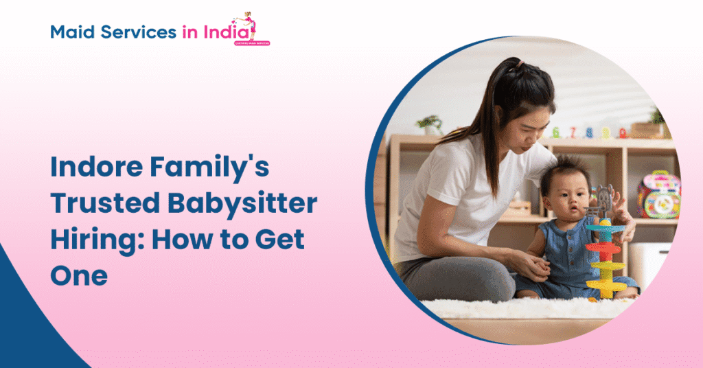 Indore Family’s Trusted Babysitter Hiring: How to Get One