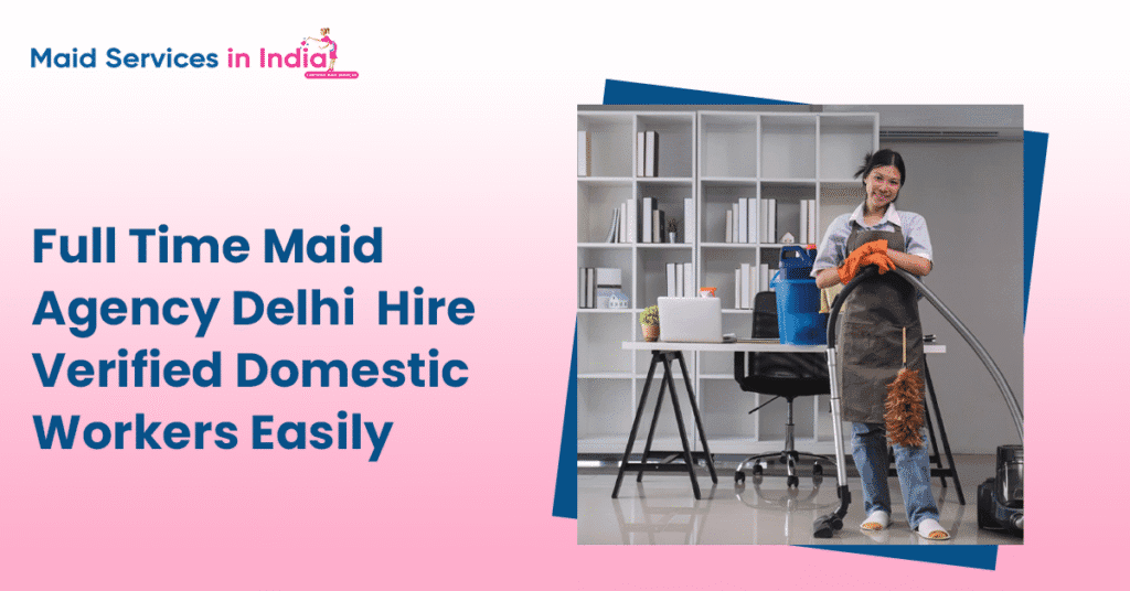 Full Time Maid Agency Delhi â Hire Verified Domestic Workers Easily