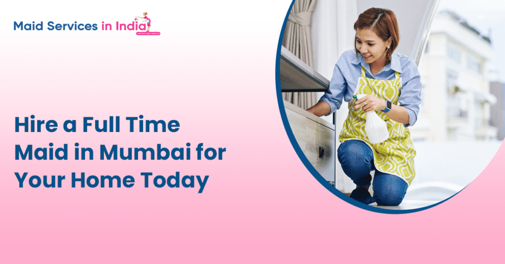 Hire a Full Time Maid in Mumbai for Your Home Today