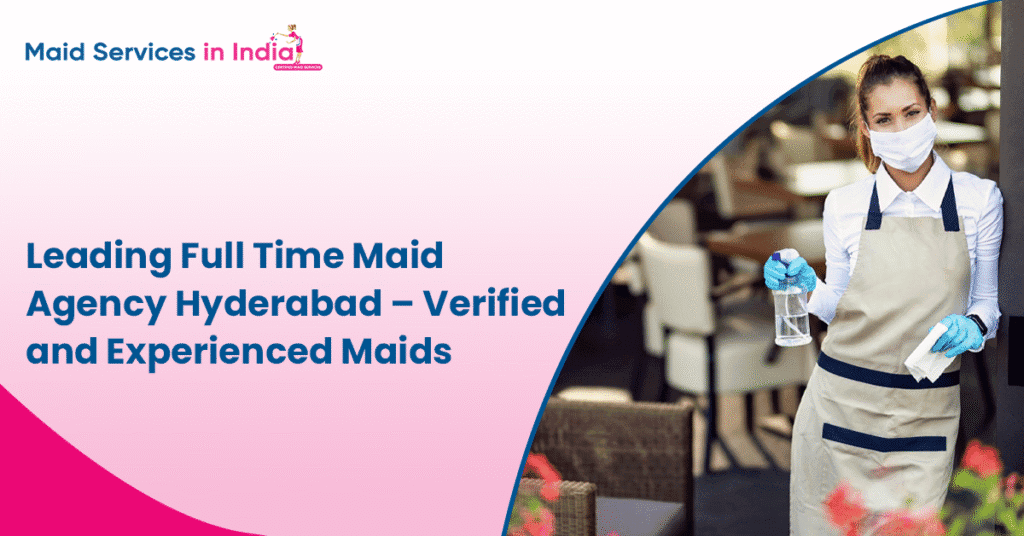 Leading Full Time Maid Agency Hyderabad β Verified and Experienced Maids