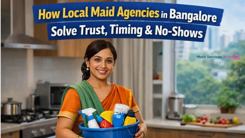 How Local Maid Agencies in Bangalore Solve Trust, Timing & No-Shows