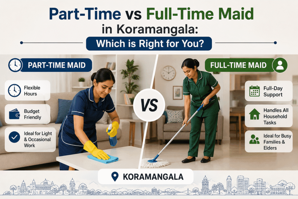 Part-Time vs Full-Time Maid in Koramangala: Which is Right for You?