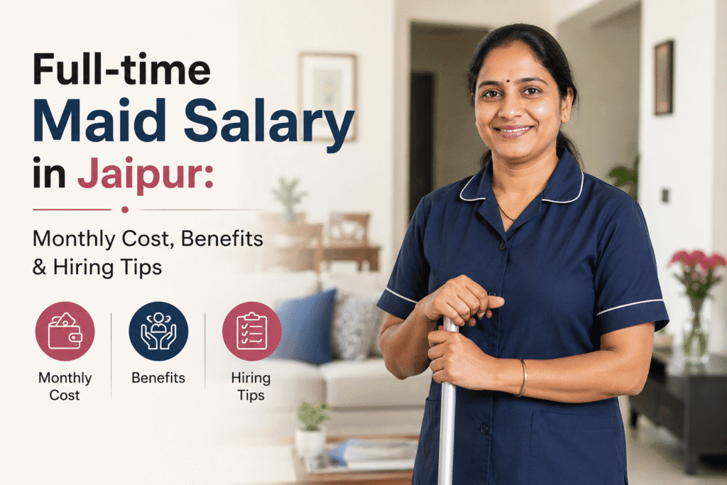 Full-time Maid Salary in Jaipur: Monthly Cost, Benefits & Hiring Tips