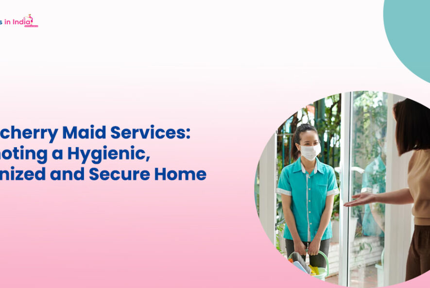 Puducherry Maid Services: Promoting a Hygienic, Organized and Secure Home