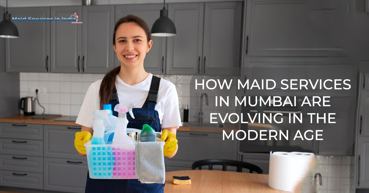 How Maid Services in Mumbai are Evolving in the Modern Age