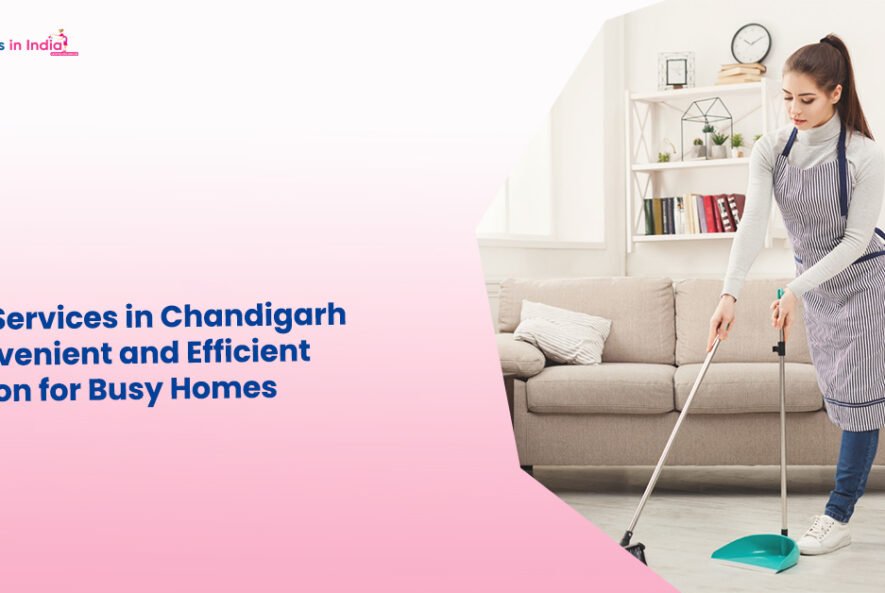 Maid Services in Chandigarh A Convenient and Efficient Solution for Busy Homes