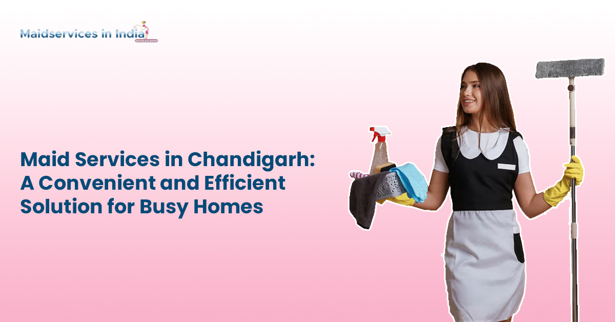 why Maid Services in Chandigarh