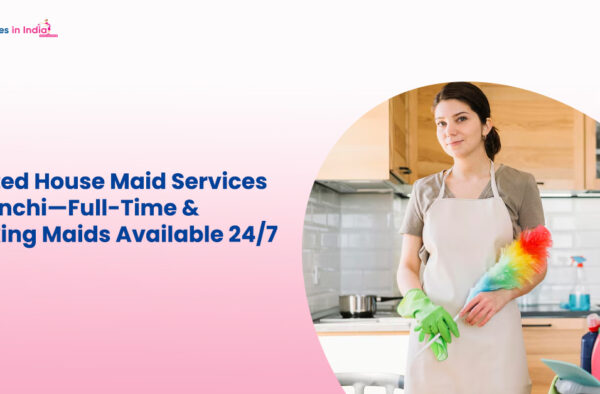 Trusted House Maid Services in Ranchi—Full-Time & Cooking Maids Available 24/7