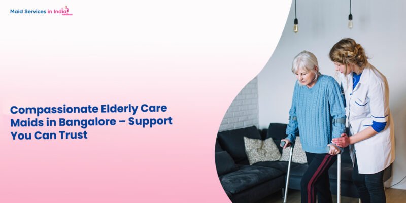 Compassionate Elderly Care Maids in Bangalore