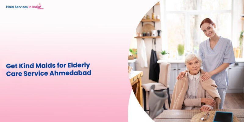 Get Kind Maids for Elderly Care Service Ahmedabad