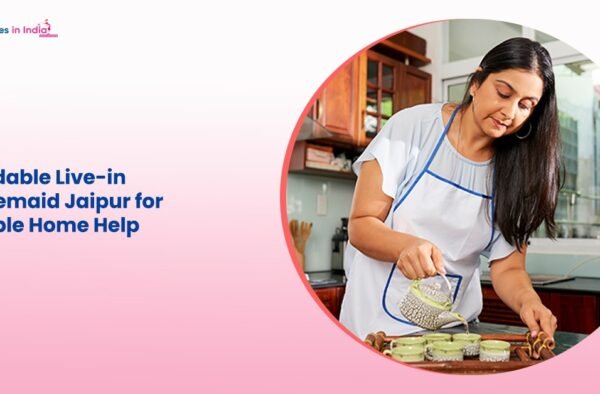 Affordable Live-in Housemaid Jaipur for Reliable Home Help
