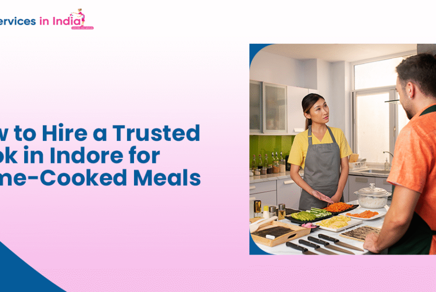 How to Hire a Trusted Cook in Indore for Home-Cooked Meals