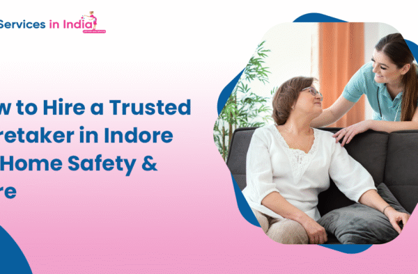 How to Hire a Trusted Caretaker in Indore for Home Safety & Care