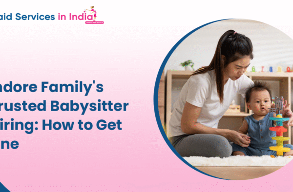 Indore Family’s Trusted Babysitter Hiring: How to Get One