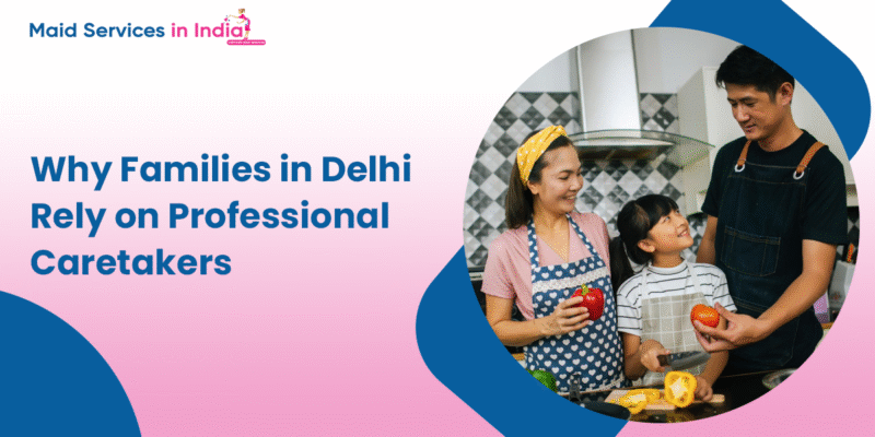 Why Families in Delhi Rely on Professional Caretakers